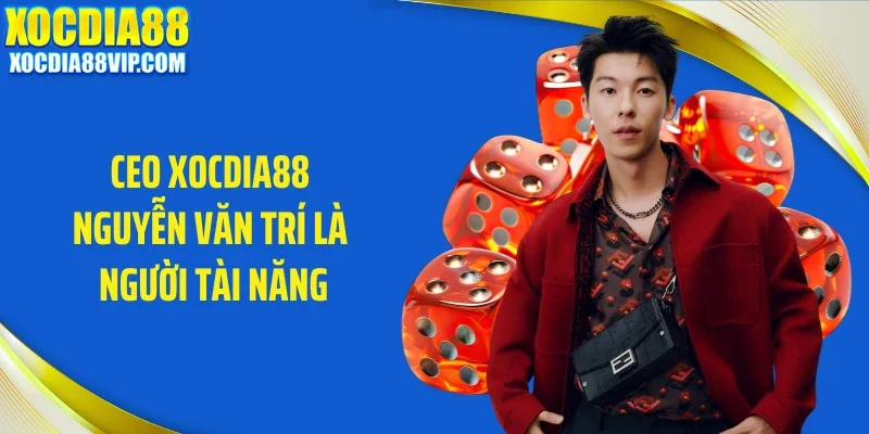 CEO Xocdia88 Nguyễn Văn Trí là người tài năng