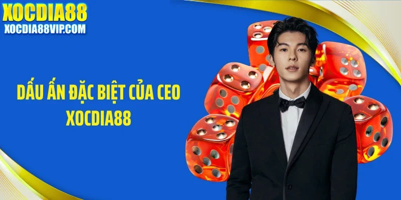 Dấu ấn đặc biệt của CEO Xocdia88