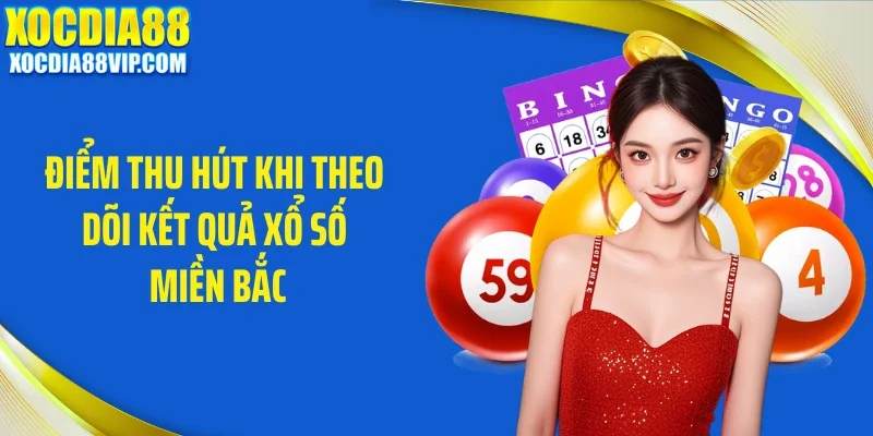 diem thu hut khi theo doi ket qua xo so mien bac Điểm thu hút khi theo dõi kết quả xổ số miền Bắc