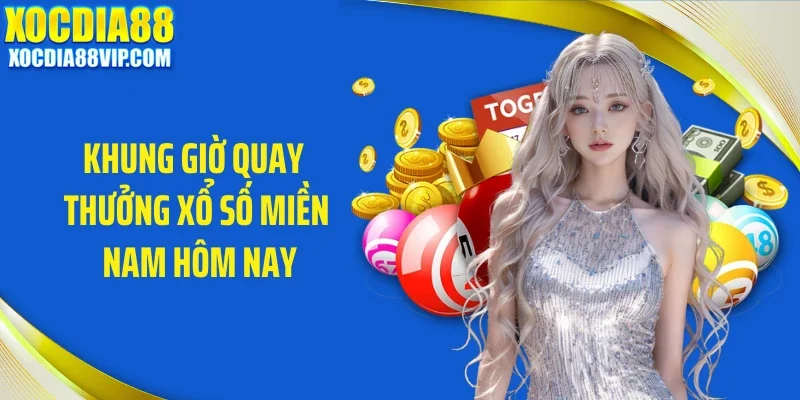 Khung giờ quay thưởng xổ số miền Nam hôm nay