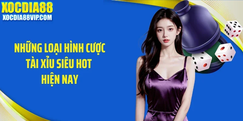 Những loại hình cược tài xỉu siêu hot hiện nay
