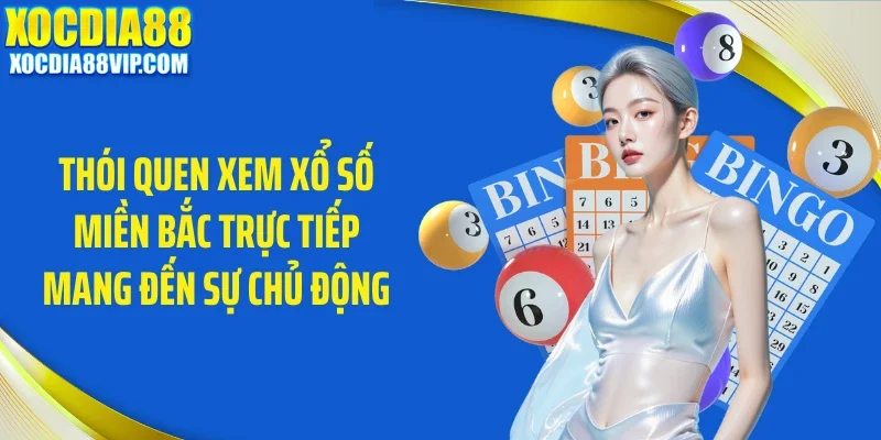 Thói quen xem xổ số miền Bắc trực tiếp mang đến sự chủ động